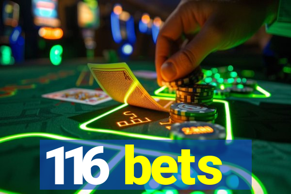 116 bets